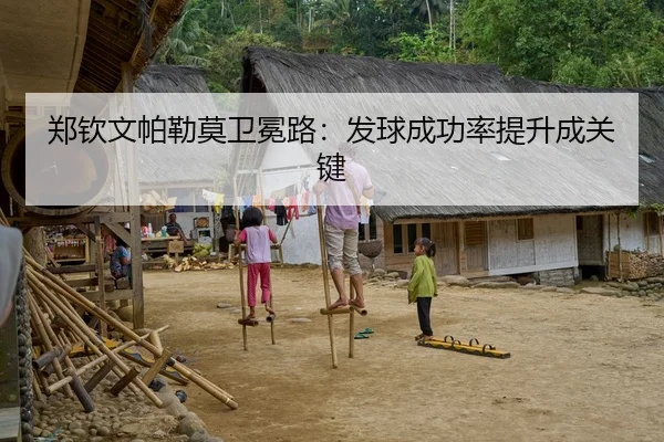 郑钦文帕勒莫卫冕路：发球成功率提升成关键